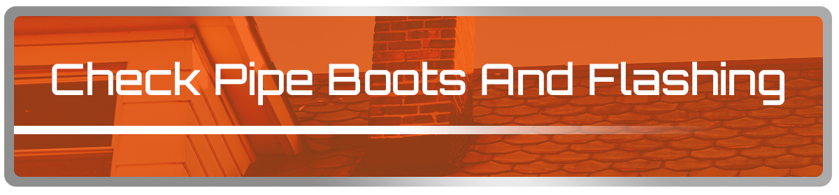 Check Pipe Boots And Flashing